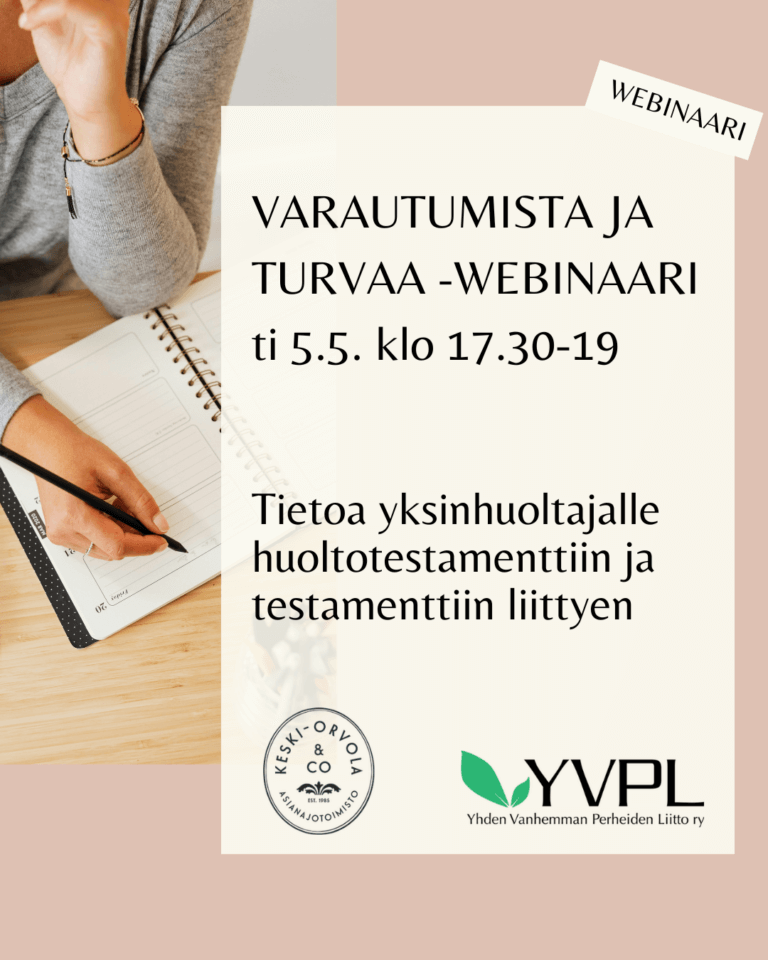 Kuva esittää mainoksen Varautumista ja turvaa -webinaarille, joka järjestetään tiistaina 5.5. klo 17.30-19. Mainoksessa kerrotaan, että webinaari tarjoaa tietoa yksinhuoltajille huoltotestamenttiin ja testamenttiin liittyen. Taustalla on henkilö kirjoittamassa muistikirjaan ja mainoksessa on Keski-Orvola & Co:n ja YVPL:n logot.