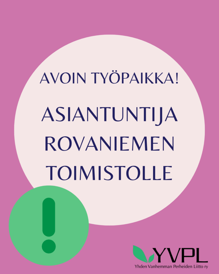 Kuvassa on ilmoitus työpaikasta. Teksti lukee: AVOIN TYÖPAIKKA! ASIANTUNTIJA ROVANIEMEN TOIMISTOLLE. Tausta on vaaleanpunainen, keskellä on vaalea ympyrä ja alakulmassa vihreä huutomerkki. Alhaalla oikealla on teksti YVPL Yhden Vanhemman Perheiden Liitto ry.