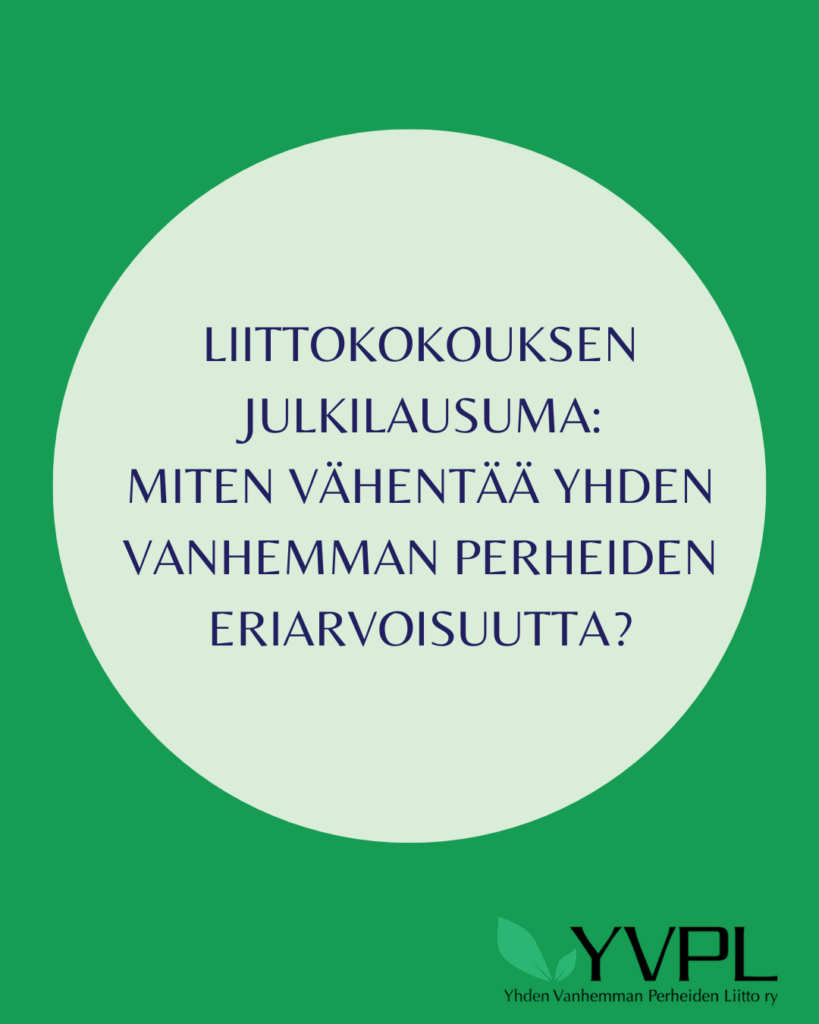 Kuva, jossa on vihreällä taustalla valkoinen ympyräteksti: LIITTOKOKOUKSEN JULKILAUSUMA: MITEN VÄHENTÄÄ YHDEN VANHEMMAN PERHEIDEN ERIARVOISUUTTA? Alareunassa Yhden Vanhemman Perheiden Liitto ry:n logo.
